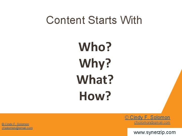 Content Starts With Who? Why? What? How? © Cindy F. Solomon cfsolomon@gmail. com www.