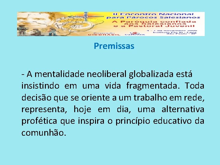 Premissas - A mentalidade neoliberal globalizada está insistindo em uma vida fragmentada. Toda decisão