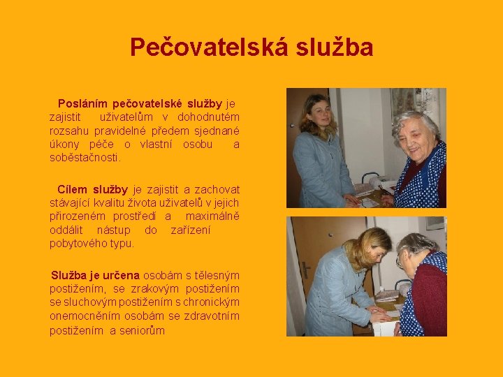 Pečovatelská služba Posláním pečovatelské služby je zajistit uživatelům v dohodnutém rozsahu pravidelné předem sjednané