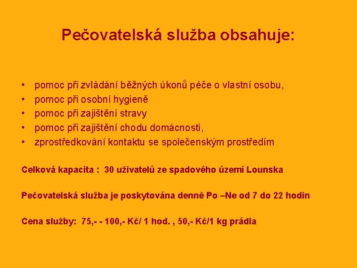 Pečovatelská služba obsahuje: • • • pomoc při zvládání běžných úkonů péče o vlastní