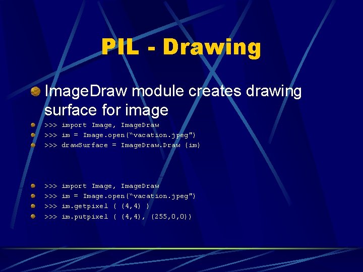 PIL - Drawing Image. Draw module creates drawing surface for image >>> import Image,