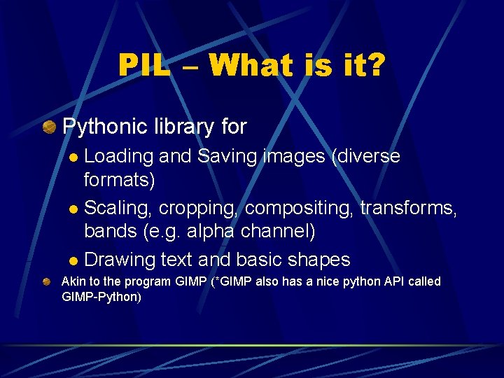 PIL – What is it? Pythonic library for Loading and Saving images (diverse formats)