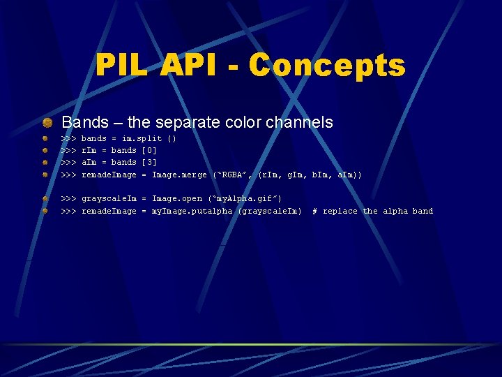 PIL API - Concepts Bands – the separate color channels >>> >>> bands =