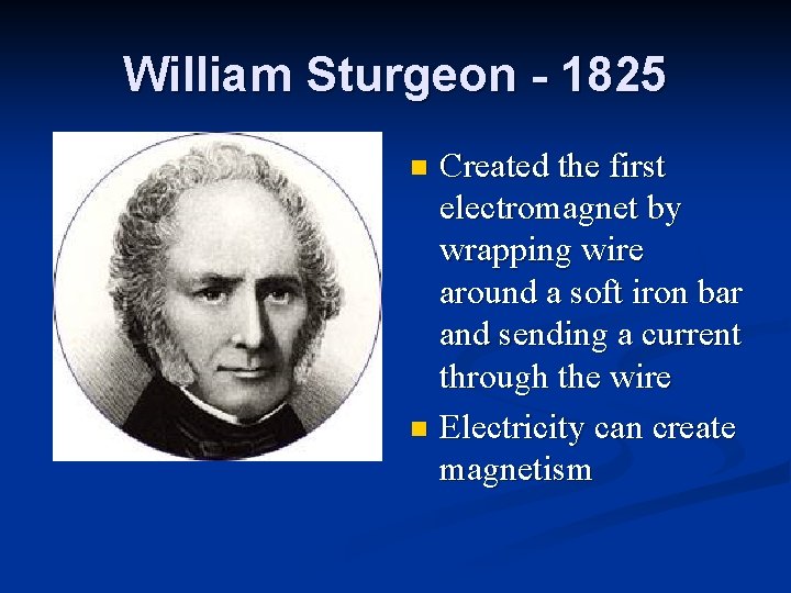 William Sturgeon - 1825 Created the first electromagnet by wrapping wire around a soft