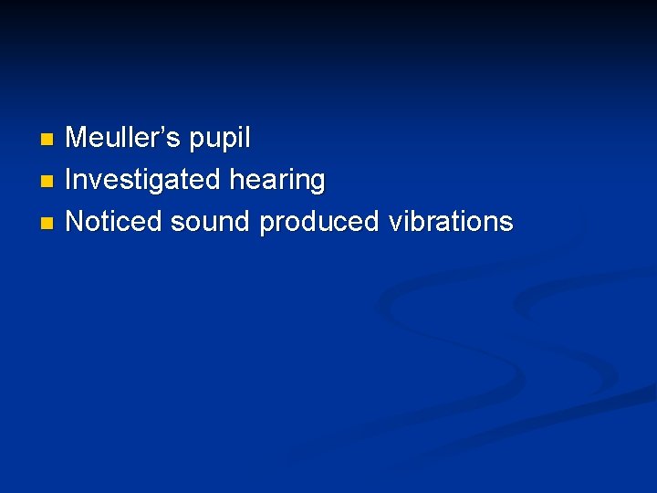 Meuller’s pupil n Investigated hearing n Noticed sound produced vibrations n 