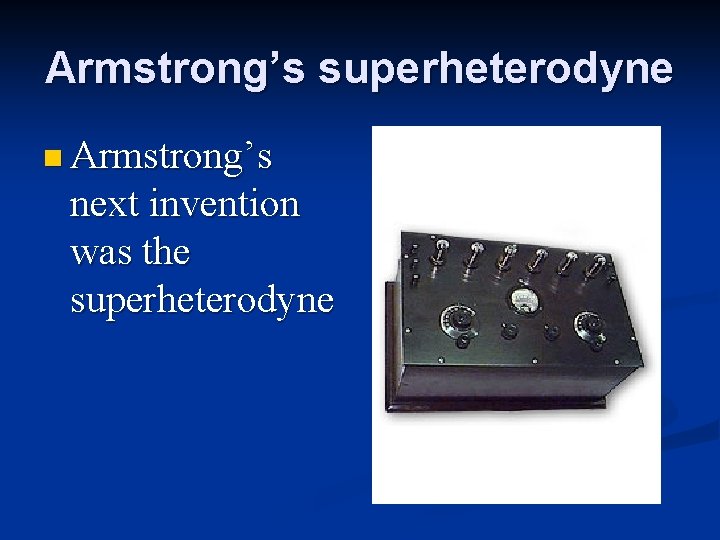 Armstrong’s superheterodyne n Armstrong’s next invention was the superheterodyne 