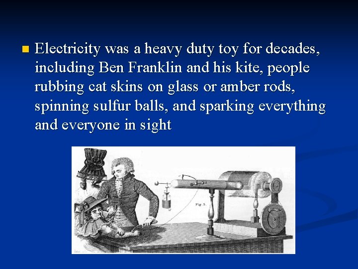 n Electricity was a heavy duty toy for decades, including Ben Franklin and his
