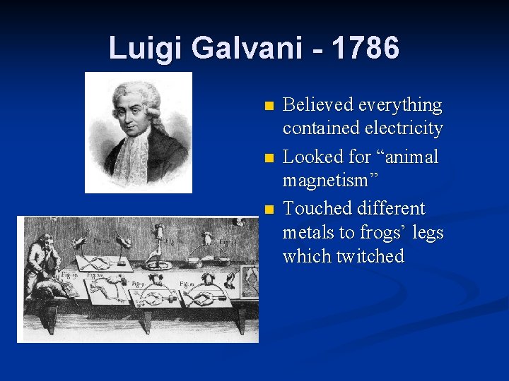 Luigi Galvani - 1786 n n n Believed everything contained electricity Looked for “animal