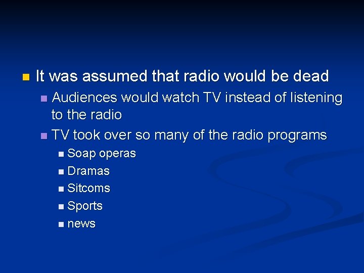 n It was assumed that radio would be dead Audiences would watch TV instead