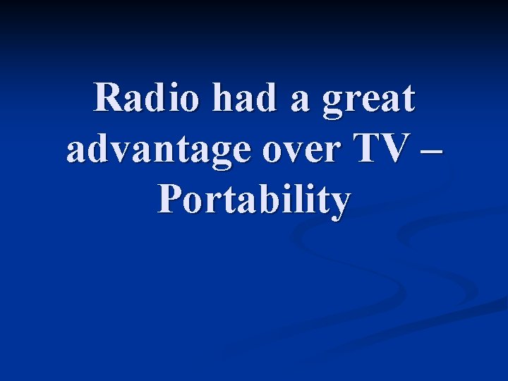 Radio had a great advantage over TV – Portability 