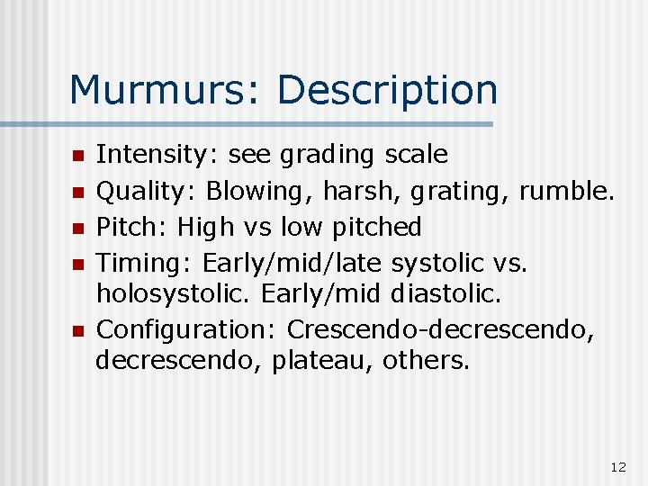 Murmurs: Description n n Intensity: see grading scale Quality: Blowing, harsh, grating, rumble. Pitch: