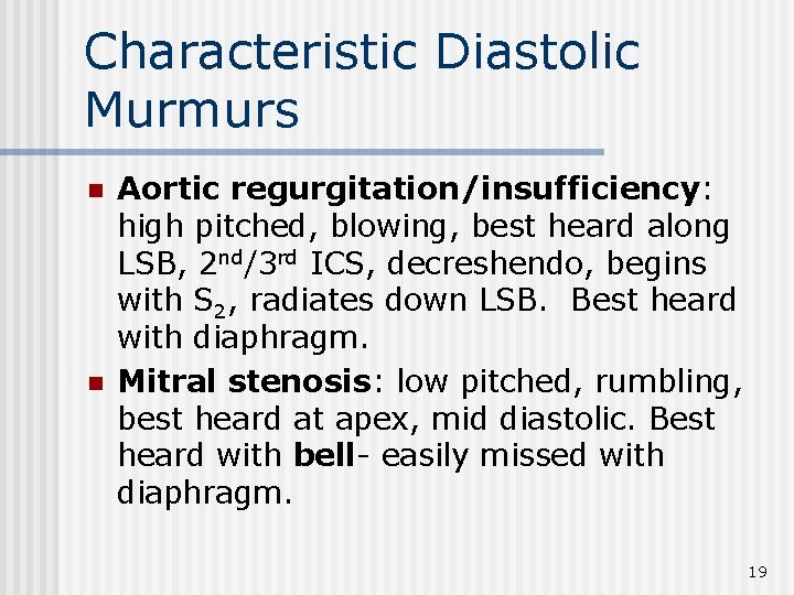 Characteristic Diastolic Murmurs n n Aortic regurgitation/insufficiency: high pitched, blowing, best heard along LSB,