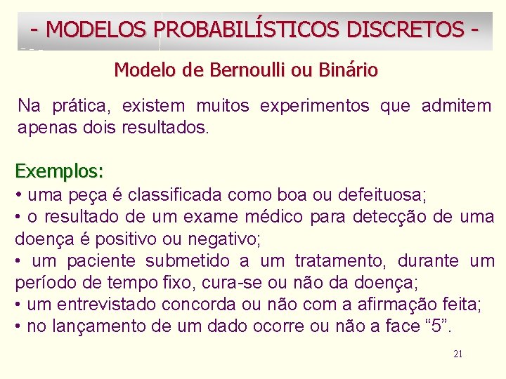 - MODELOS PROBABILÍSTICOS DISCRETOS Modelo de Bernoulli ou Binário Na prática, existem muitos experimentos