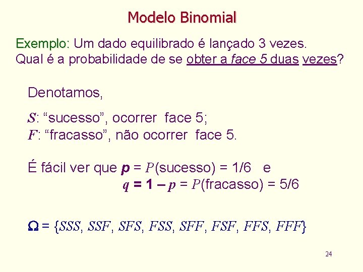 Modelo Binomial Exemplo: Um dado equilibrado é lançado 3 vezes. Qual é a probabilidade