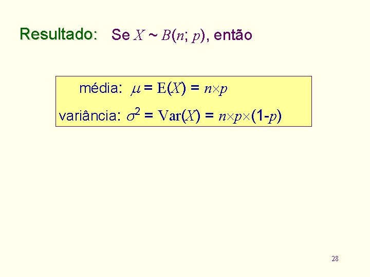 Resultado: Se X ~ B(n; p), então média: = E(X) = n p variância: