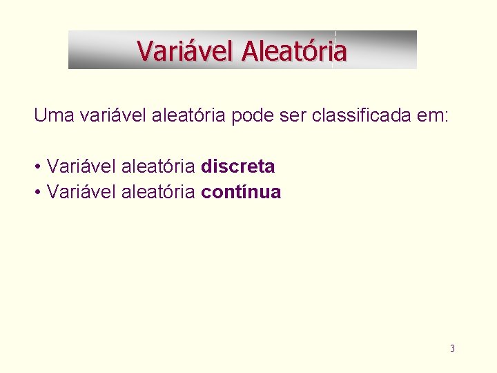 Variável Aleatória Uma variável aleatória pode ser classificada em: • Variável aleatória discreta •