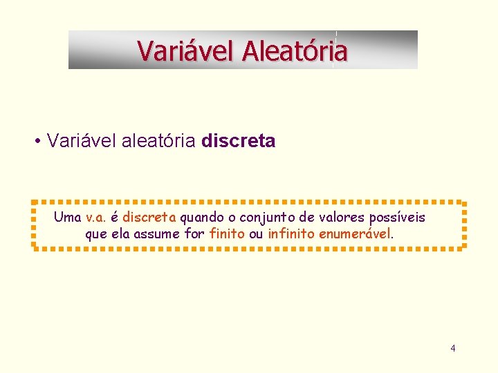 Variável Aleatória • Variável aleatória discreta Uma v. a. é discreta quando o conjunto