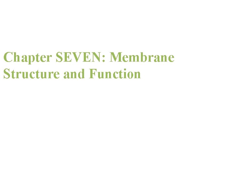 Chapter 7 Chapter SEVEN: Membrane Structure and Function 