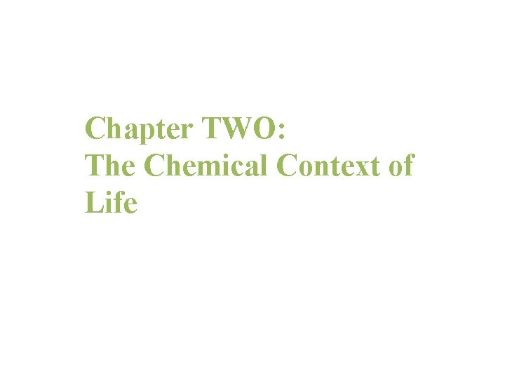 Chapter 2 Chapter TWO: The Chemical Context of Life 