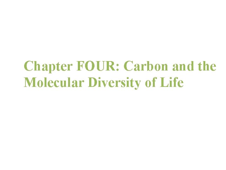 Chapter 4 Chapter FOUR: Carbon and the Molecular Diversity of Life 
