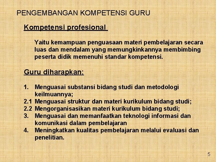 PENGEMBANGAN KOMPETENSI GURU Kompetensi profesional Yaitu kemampuan penguasaan materi pembelajaran secara luas dan mendalam