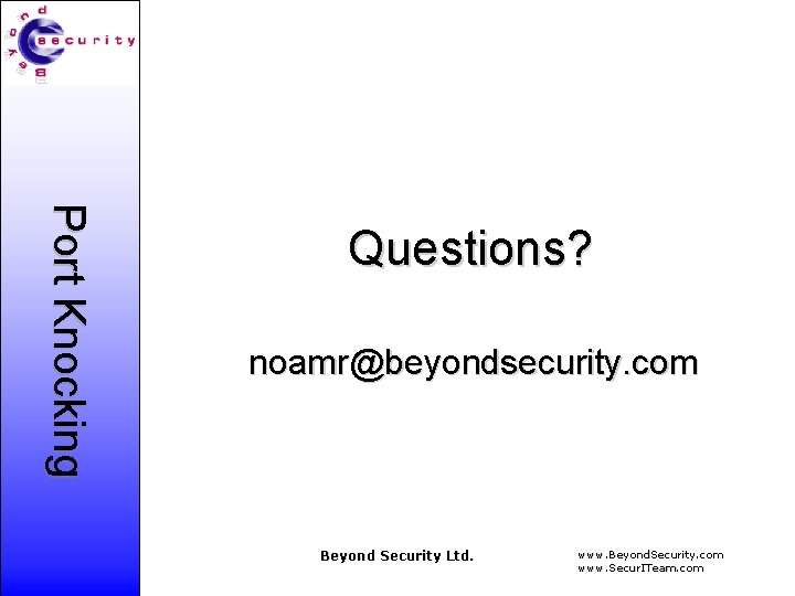 Port Knocking Questions? noamr@beyondsecurity. com Beyond Security Ltd. www. Beyond. Security. com www. Secur.