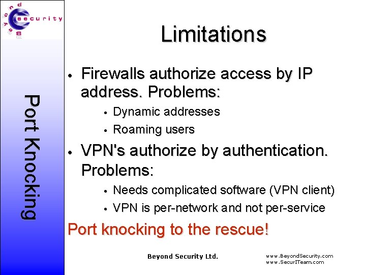Limitations • Port Knocking Firewalls authorize access by IP address. Problems: • • •