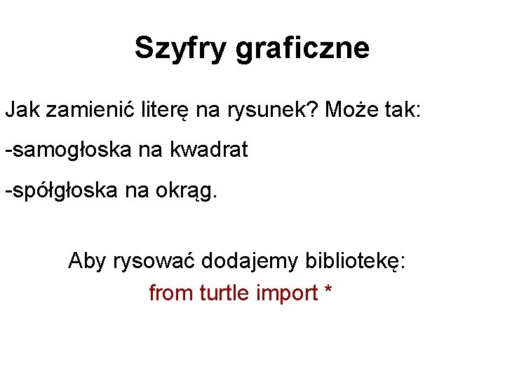 Szyfry graficzne Jak zamienić literę na rysunek? Może tak: -samogłoska na kwadrat -spółgłoska na