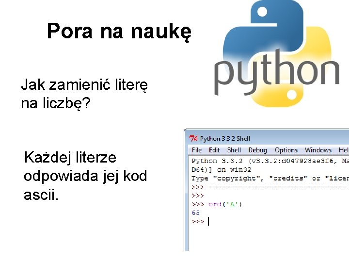 Pora na naukę Jak zamienić literę na liczbę? Każdej literze odpowiada jej kod ascii.