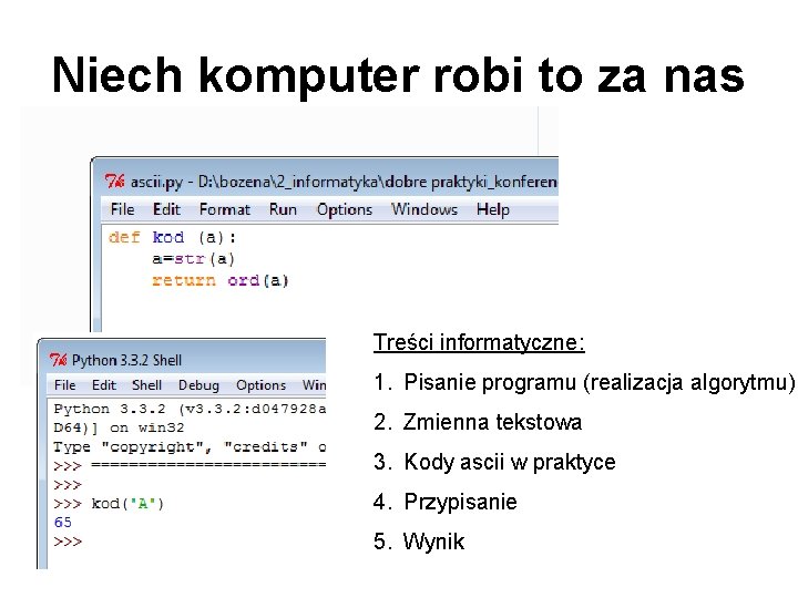 Niech komputer robi to za nas Treści informatyczne: 1. Pisanie programu (realizacja algorytmu) 2.