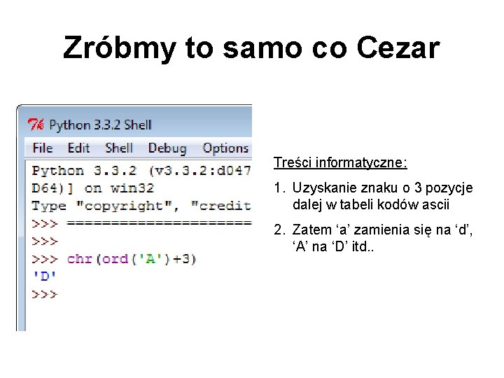 Zróbmy to samo co Cezar Treści informatyczne: 1. Uzyskanie znaku o 3 pozycje dalej