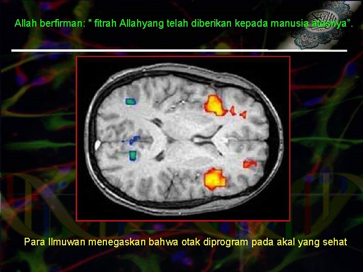 Allah berfirman: " fitrah Allahyang telah diberikan kepada manusia atasnya”. Para Ilmuwan menegaskan bahwa