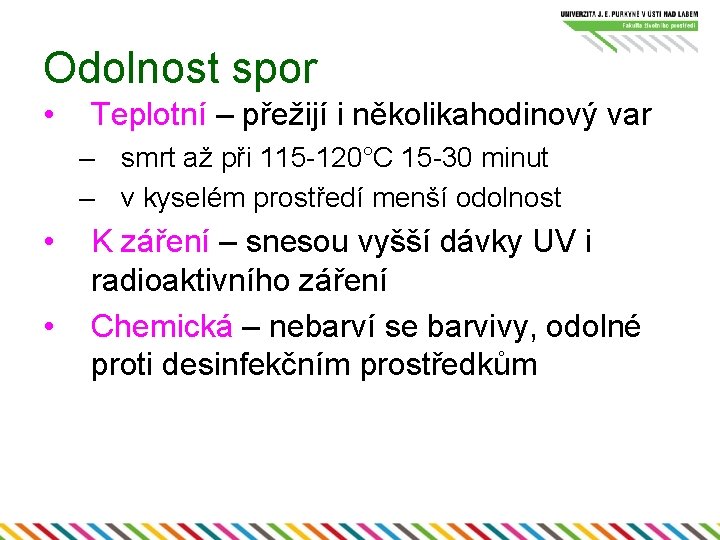 Odolnost spor • Teplotní – přežijí i několikahodinový var – smrt až při 115