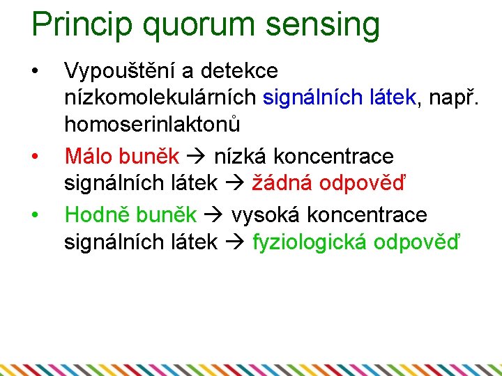 Princip quorum sensing • • • Vypouštění a detekce nízkomolekulárních signálních látek, např. homoserinlaktonů