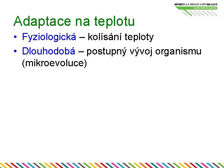 Adaptace na teplotu • Fyziologická – kolísání teploty • Dlouhodobá – postupný vývoj organismu