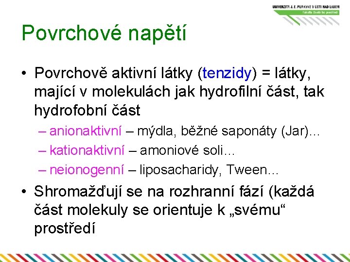 Povrchové napětí • Povrchově aktivní látky (tenzidy) = látky, mající v molekulách jak hydrofilní