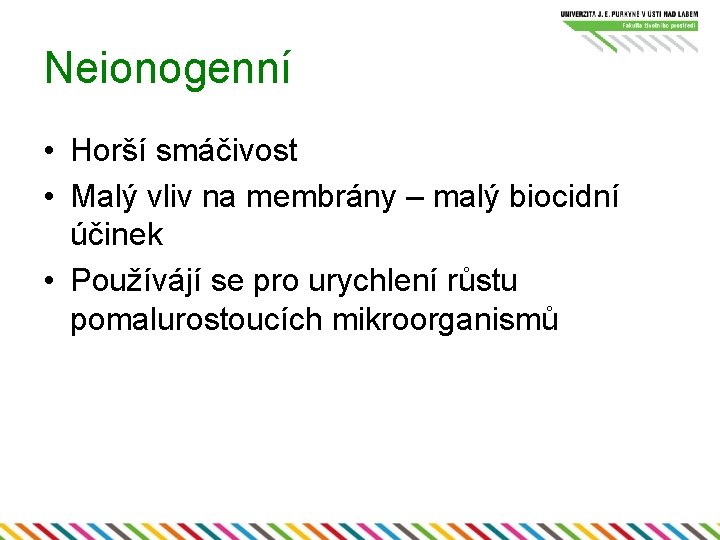 Neionogenní • Horší smáčivost • Malý vliv na membrány – malý biocidní účinek •