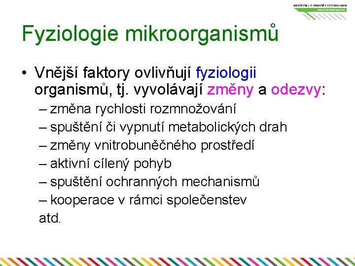 Fyziologie mikroorganismů • Vnější faktory ovlivňují fyziologii organismů, tj. vyvolávají změny a odezvy: –