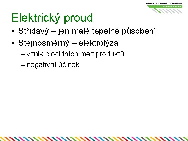 Elektrický proud • Střídavý – jen malé tepelné působení • Stejnosměrný – elektrolýza –