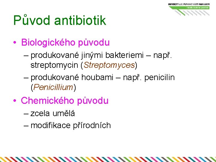 Původ antibiotik • Biologického původu – produkované jinými bakteriemi – např. streptomycin (Streptomyces) –