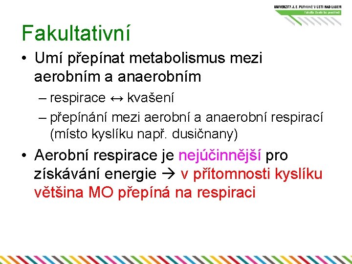 Fakultativní • Umí přepínat metabolismus mezi aerobním a anaerobním – respirace ↔ kvašení –