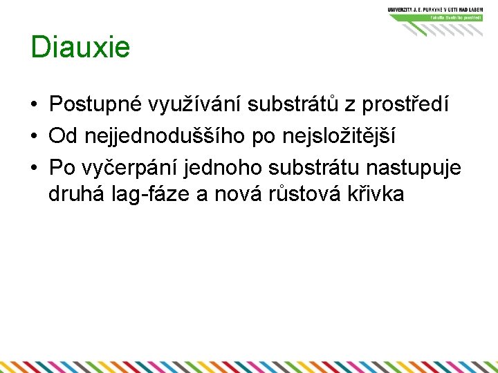 Diauxie • Postupné využívání substrátů z prostředí • Od nejjednoduššího po nejsložitější • Po