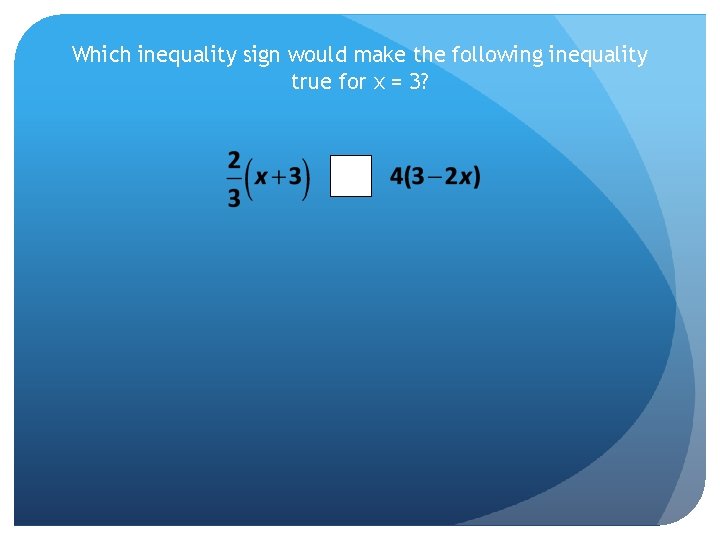 Which inequality sign would make the following inequality true for x = 3? 