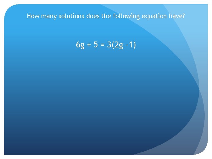 How many solutions does the following equation have? 6 g + 5 = 3(2