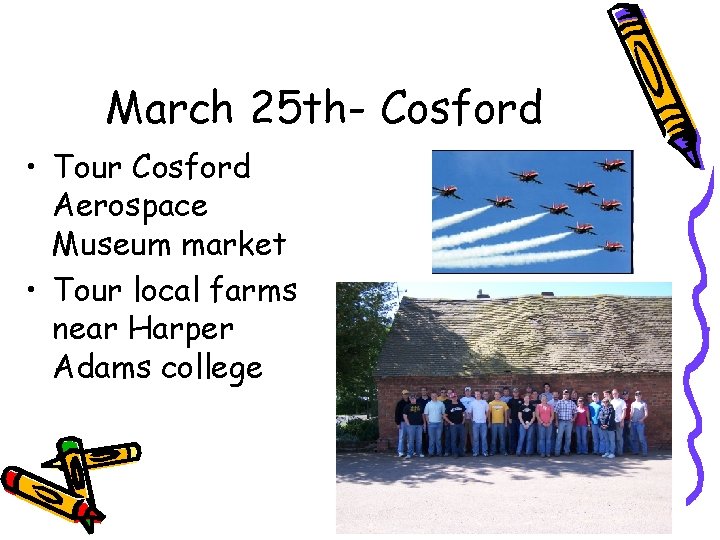 March 25 th- Cosford • Tour Cosford Aerospace Museum market • Tour local farms