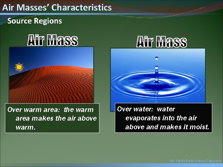 Air Masses’ Characteristics Source Regions Over warm area: the warm area makes the air