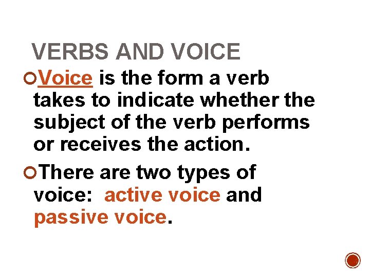 VERBS AND VOICE Voice is the form a verb takes to indicate whether the