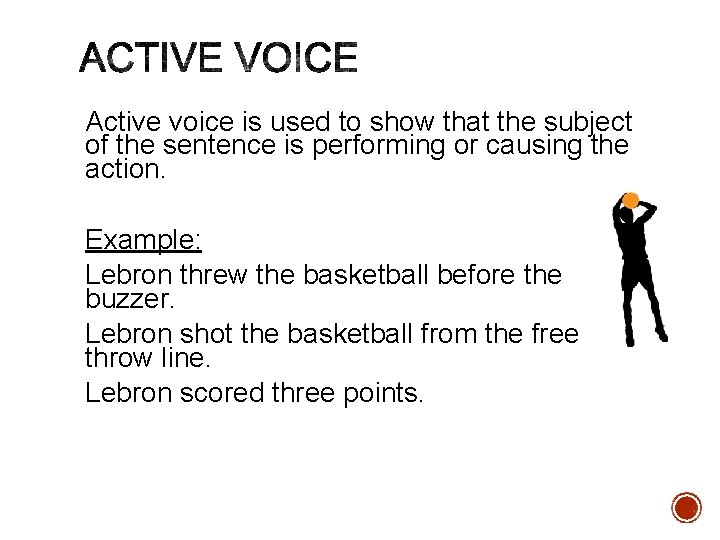 Active voice is used to show that the subject of the sentence is performing Active voice is used to show that the subject of the sentence is performing