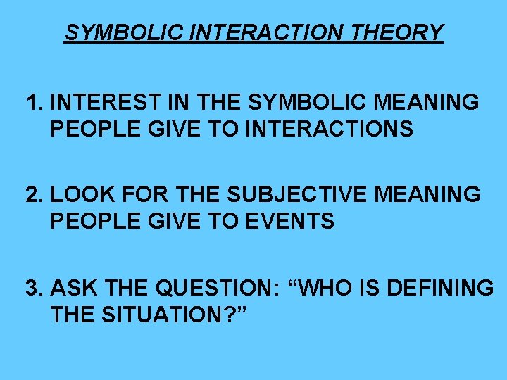SYMBOLIC INTERACTION THEORY 1. INTEREST IN THE SYMBOLIC MEANING PEOPLE GIVE TO INTERACTIONS 2. SYMBOLIC INTERACTION THEORY 1. INTEREST IN THE SYMBOLIC MEANING PEOPLE GIVE TO INTERACTIONS 2.