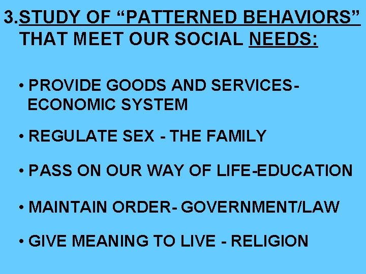 3. STUDY OF “PATTERNED BEHAVIORS” THAT MEET OUR SOCIAL NEEDS: • PROVIDE GOODS AND 3. STUDY OF “PATTERNED BEHAVIORS” THAT MEET OUR SOCIAL NEEDS: • PROVIDE GOODS AND
